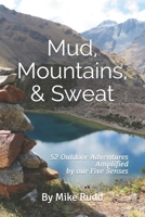 Mud, Mountains, & Sweat.: 52 Outdoor Adventures Amplified by our Five Senses. 170212732X Book Cover