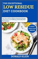 The Exceptional Low Residue Diet Cookbook: 200+ Easy and Very Effective Nutritional Recipes to Rejuvenate your Wellbeing with Healthy Meal Plan Inclusive B0CTGHV1LH Book Cover