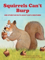 Squirrels Can't Burp: And Other Fun Facts about God's Creatures! 1641912421 Book Cover