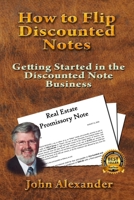 How to Flip Discounted Notes: Getting Started in the Discounted Note Business 1726104486 Book Cover