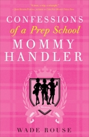 Confessions of a Prep School Mommy Handler: A Memoir 0307382710 Book Cover