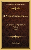 Il Piccolo Campagnuolo: Lezioncine Di Agricoltura Pratica (1886) 1147307059 Book Cover