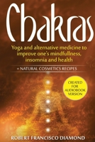 Chakras: Yoga and alternative medicine to improve one's mindfulness, insomnia and health + natural cosmetics recipes 1691241717 Book Cover
