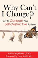 Why Can't I Change? How to Conquer Your Self-Destructive Patterns 1934716375 Book Cover