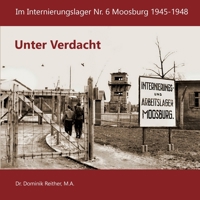Unter Verdacht: Im Internierungslager Nr.6 Moosburg 1945-1948 3756815811 Book Cover