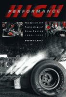 High Performance: The Culture and Technology of Drag Racing, 1950-2000 (Johns Hopkins Studies in the History of Technology) 0801854644 Book Cover