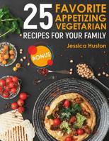 25 Favorite Appetizing Vegetarian Recipes for Your Family 1984049070 Book Cover