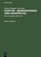 Goethe: Begegnungen Und Gespraeche, Band V 1800 1805 3110101645 Book Cover
