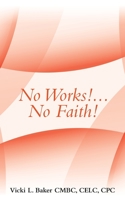 No Works!... No Faith! 1982239115 Book Cover