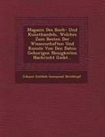 Magazin Des Buch- Und Kunsthandels, Welches Zum Besten Der Wissenschaften Und Kunste Von Den Dahin Gehorigen Neuigkeiten Nachricht Giebt... 1173604340 Book Cover