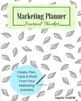 Marketing Planner Journal: The Perfect tool for Planning, Organizing, Mapping Out and Tracking all your Marketing Activities in Your Business!: Create and Design Your Ultimate Marketing Plan 1539197085 Book Cover