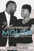 The Marriage Mouth: Your Mouth is a Weapon. Don't Use It Against Your Spouse. 1667893416 Book Cover