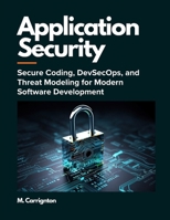 Application Security: Secure Coding, DevSecOps, and Threat Modeling for Modern Software Development B0H79XQ5RF Book Cover