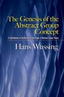 The Genesis of the Abstract Group Concept: A Contribution to the History of the Origin of Abstract Group Theory 0486458687 Book Cover