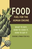 Food, Fuel for the Human Engine: What to Buy, How to Cook It, How to Eat It 1436849993 Book Cover