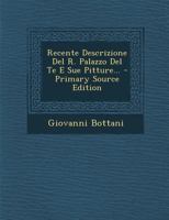 Recente Descrizione Del R. Palazzo Del Te E Sue Pitture... 1010638637 Book Cover