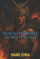 The Blood Of the Gods II: Tlacatecolotl (Ancient Mexico & Native Sagas: Epic Mythological Fantasy) B0F3PFSMJR Book Cover
