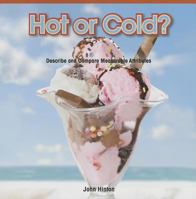 Hot or Cold?: Describe and Compare Measurable Attributes 1477716262 Book Cover