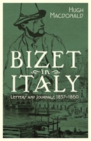 Bizet in Italy: Letters and Journals, 1857-1860 1783275804 Book Cover