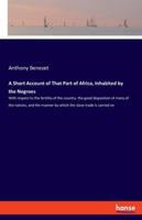 A Short Account of That Part of Africa, Inhabited by the Negroes: With respect to the fertility of the country, the good disposition of many of the ... manner by which the slave trade is carried on 3337956572 Book Cover