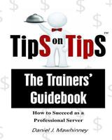 Tips on Tips - The Trainers Guidebook: How to Succeed as a Professional Server 1489546464 Book Cover