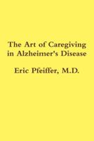 The Art of Caregiving in Alzheimer's Disease 1257761129 Book Cover