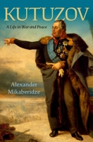 Kutuzov: A Life in War and Peace 0197546730 Book Cover