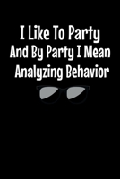 I Like To Party I Mean Analyzing Behavior: Behavior Analyst Notebook Gift For Board Certified Behavior Analysis BCBA Specialist, BCBA-D ABA BCaBA RBT (Dot Grid 120 Pages - 6 x 9) 170629946X Book Cover