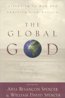 The Global God: Multicultural Evangelical Views of God 0801021634 Book Cover
