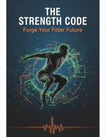 The Strength Code: Forge Your Fitter Future B0GF1Z8FJD Book Cover