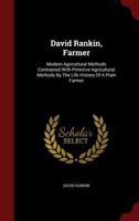 David Rankin, Farmer: Modern Agricultural Methods Contrasted With Primitive Agricultural Methods By The Life History Of A Plain Farmer 101552284X Book Cover