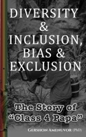 DIVERSITY & INCLUSION, BIAS & EXCLUSION: THE STORY OF "CLASS 4 PAPA" 9988529260 Book Cover