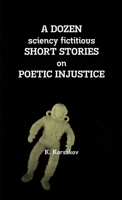 A DOZEN sciency fictitious SHORT STORIES on POETIC INJUSTICE 1326812033 Book Cover