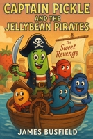 Captain Pickle And The Jellybean Pirates B0FGYC8JH1 Book Cover