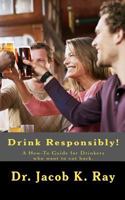 Drink Responsibly!: A How-To Guide for Drinkers who want to cut back. 1453821074 Book Cover