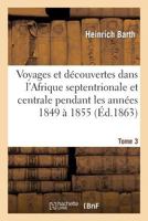 Voyages Et Da(c)Couvertes Dans L'Afrique Septentrionale Et Centrale. Tome 3: Pendant Les Anna(c)Es 1849 a 1855 201285964X Book Cover
