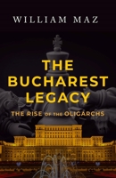 The Bucharest Legacy: The Rise of the Oligarchs 1608095681 Book Cover