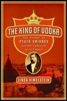 The King of Vodka: The Story of Pyotr Smirnov and the Upheaval of an Empire 0060855894 Book Cover