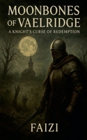 Moonbones of Vaelridge: A Knight's Curse of Redemption B0FR7BH2GH Book Cover