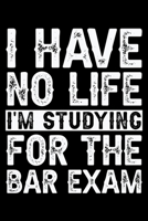 I Have No Life I'm Studying for The Bar Exam: Blank Lined Journal | 6" X 9" Notebook 100 Pages 1674420153 Book Cover