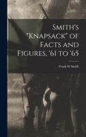 Smith's knapsack of Facts and Figures, '61 to '65 1017017093 Book Cover