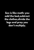 Sex is like math: you add the bed,subtract the clothes,divide the legs and pray you don't multiply. 1652612696 Book Cover
