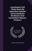 Auserlesene Und Theils Noch Nie Gedruckte Gedichte Unterschiedener Beruhmten Und Geschickten Manner, Volume 5 1245098497 Book Cover