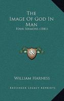 The Image Of God In Man: Four Sermons 1104395223 Book Cover