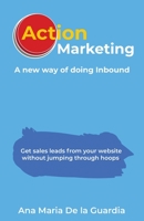 Action Marketing: A New Way of Doing Inbound 1684892287 Book Cover