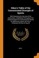 Sikes's Table of the Concentrated Strength of Spirits: With Directions for the Use of His Hydrometer, Established Throughout the United Kingdom for ... by Act of Parliament 58 Geo.Iii Cap.28 1016122942 Book Cover