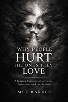 Why People Hurt the Ones They Love: A Jungian Exploration of Love, Projection, and the Shadow B0GDV63591 Book Cover