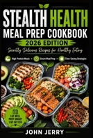 STEALTH HEALTH MEAL PREP COOKBOOK: Secretly Delicious Recipes for Healthy Eating: A Stealthy Guide to Meal Prep B0CTG6NRT7 Book Cover