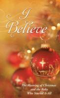 I Believe: The Meaning of Christmas and the Baby Who Started It All 1616268387 Book Cover