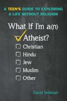What If I'm an Atheist?: A Teen's Guide to Exploring a Life Without Religion 1582704066 Book Cover